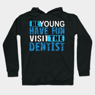 Be Young Have Fun Visit The Dentist Hoodie